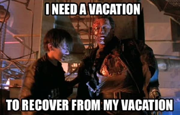 14. I Need A Vacation to Recover from My Vacation. 